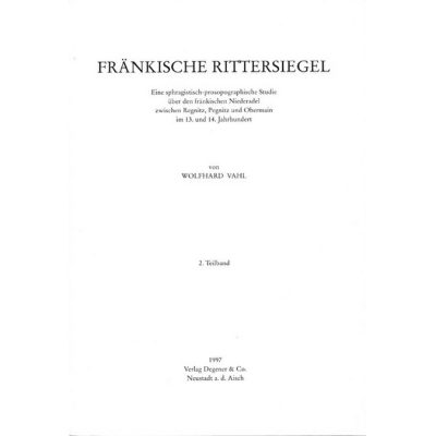 Fränkische Rittersiegel Eine sphragistisch-prosopographische Studie über den fränkischen Niederadel zwischen Regnitz