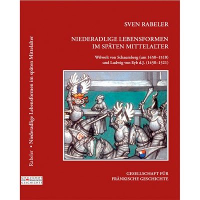 Niederadlige Lebensformen im späten Mittelalter Wilwolt von Schaumberg (†1510) und Ludwig von Eyb d.J. (†1521)