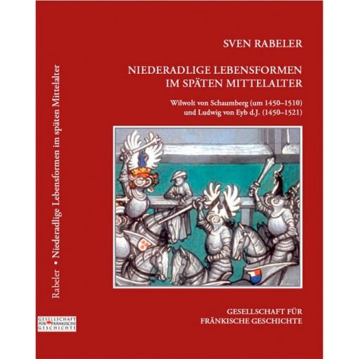Niederadlige Lebensformen im späten Mittelalter Wilwolt von Schaumberg (†1510) und Ludwig von Eyb d.J. (†1521)