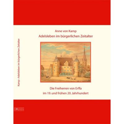 Adelsleben im bürgerlichen Zeitalter Die Freiherren von Erffa im 19. und frühen 20. Jahrhundert