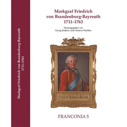 MARKGRAF FRIEDRICH VON BRANDENBURG-BAYREUTH 17111763 Referate der Tagung am 12. und 13. Mai 2011 in der Aula der Friedrich-Alexander-Universität Erlangen-Nürnberg