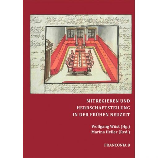 MITREGIEREN UND HERRSCHAFTSTEILUNG IN DER FRÜHEN NEUZEIT Beiträge zur Machtfrage im Alten Reich und Bayern