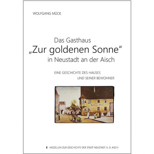 Miszellen zur Geschichte der Stadt Neustadt an der Aisch - Band 3 - Das Gasthaus zur Goldenen Sonne in Neustadt an der Aisch