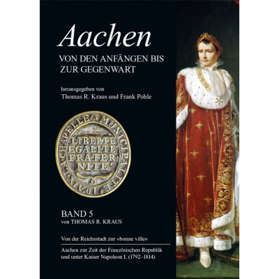 Aachener Stadtgeschichte, Band 5 "Aachen in französischer Zeit 1792-1814" von Dr. Thomas Kraus