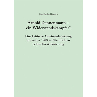 Arnold Dannemann - ein Widerstandskämpfer. Eine kritische Auseinandersetzung mit seiner 1988 veröffentlichten Selbstcharakterisierung
