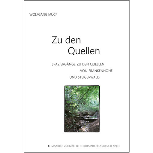 Zu den Quellen - Spaziergänge zu den Quellen von Frankenhöhe und Steigerwald (Miszellen Band 5)