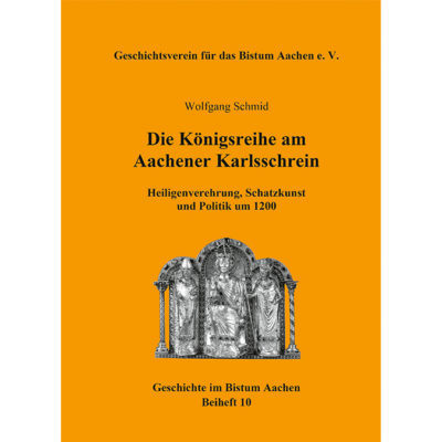 Die Königsreihe am Aachener Karlsschrein - Heiligenverehrung, Schatzkunst und Politik um 1200