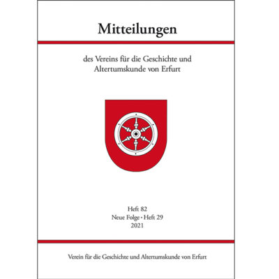 Mitteilungen d. Vereins f. d. Geschichte u. Altertumskunde v. Erfurt - Heft 82, Neue Folge, Heft 29, 2021