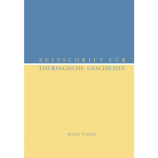 "Zeitschrift für Thüringische Geschichte, Band 75/2021" Hrsg.: Verein für thüringische Geschichte und Historische Kommission für Thüringen