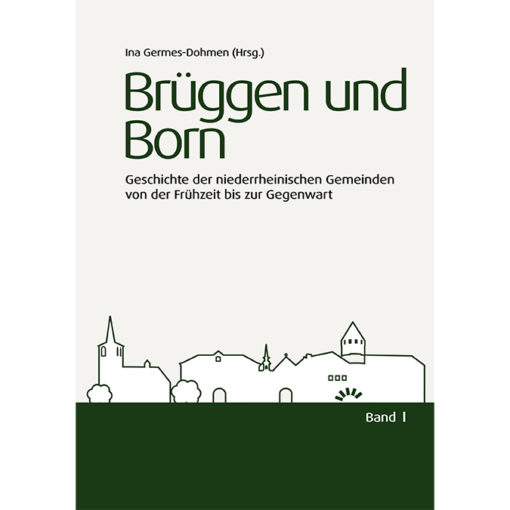 Brüggen und Born. Geschichte der niederrheinischen Gemeinden von der Frühzeit bis zur Gegenwart, Band I