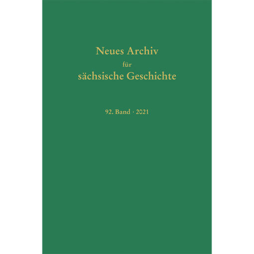 Neues Archiv für Sächsische Geschichte, 92. Band (2021). Im Auftrag des Instituts für Sächsische Geschichte und Volkskunde e.V.
