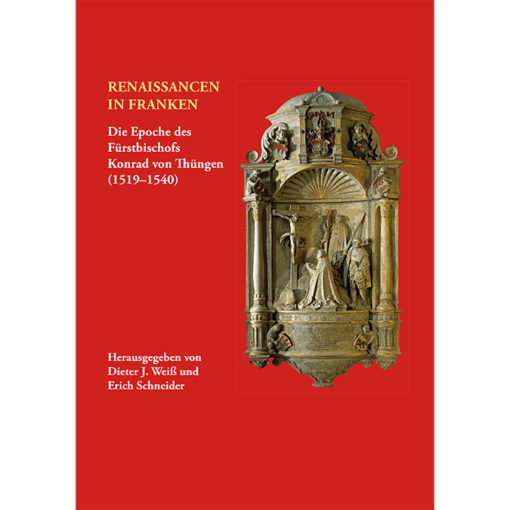 Renaissancen in Franken: Die Epoche des Fürstbischofs Konrad von Thüngen (1519-1540)