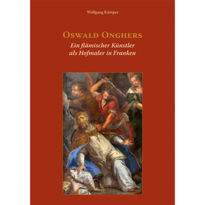 Oswald Onghers: Ein flämischer Künstler als Hofmaler in Franken